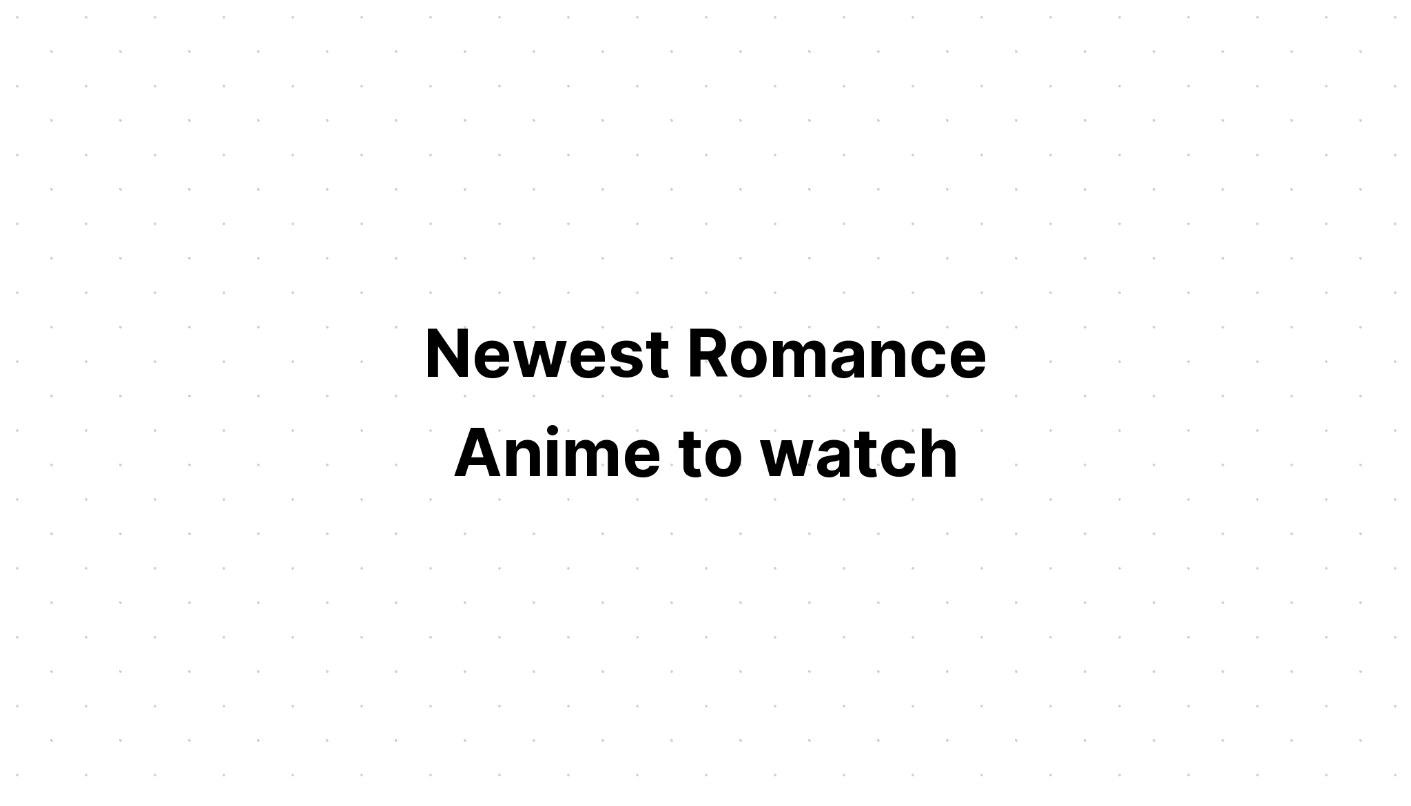 newest-romance-anime-to-watch-recommendanime